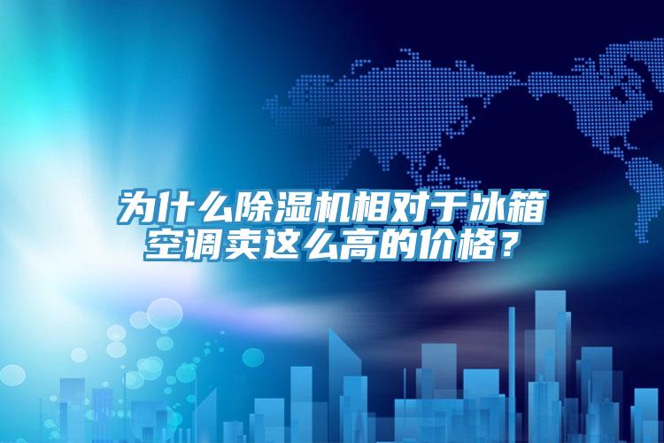 為什么除濕機(jī)相對(duì)于冰箱空調(diào)賣這么高的價(jià)格？