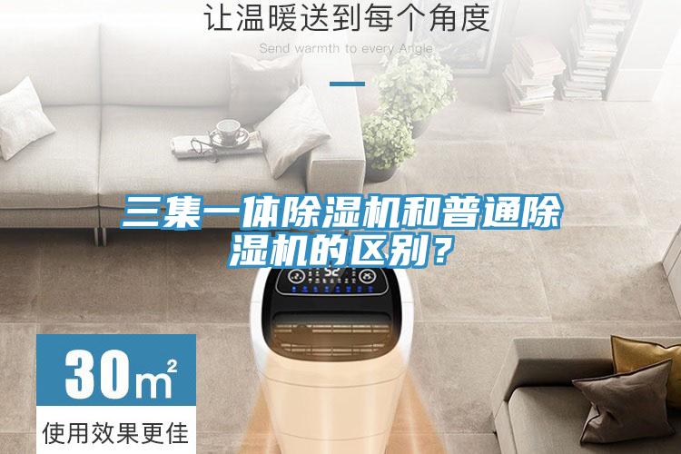 三集一體除濕機和普通除濕機的區(qū)別？