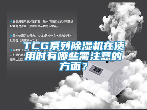 TCG系列除濕機在使用時有哪些需注意的方面？