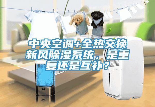 中央空調(diào)+全熱交換新風除濕系統(tǒng)，是重復還是互補？
