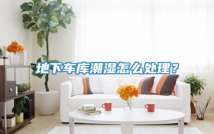 地下車庫潮濕怎么處理？