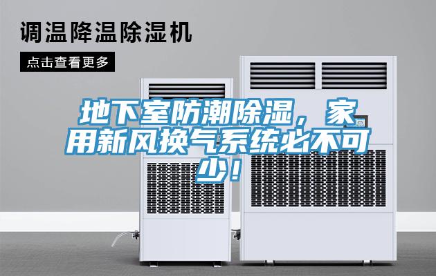 地下室防潮除濕，家用新風(fēng)換氣系統(tǒng)必不可少！
