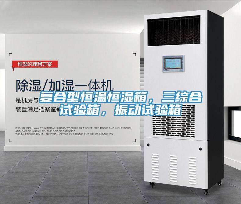 復合型恒溫恒濕箱，三綜合試驗箱，振動試驗箱