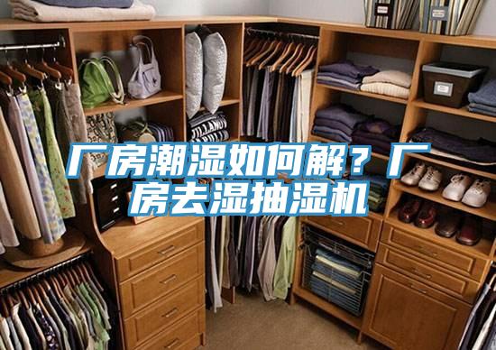 廠房潮濕如何解？廠房去濕抽濕機(jī)