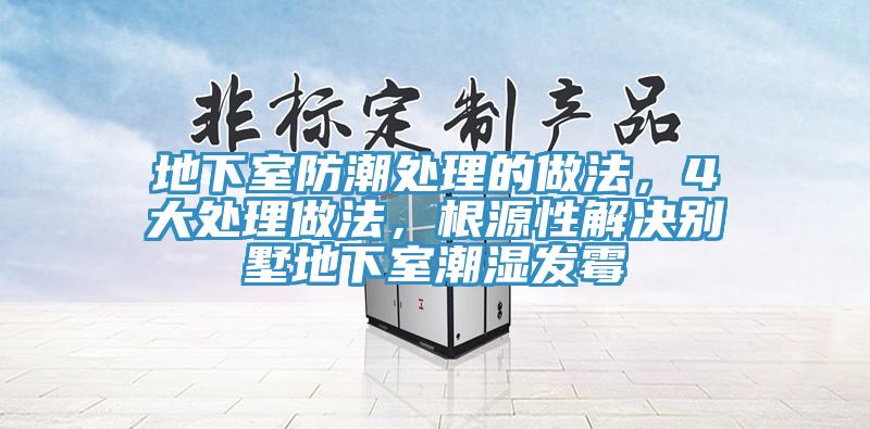 地下室防潮處理的做法，4大處理做法，根源性解決別墅地下室潮濕發(fā)霉