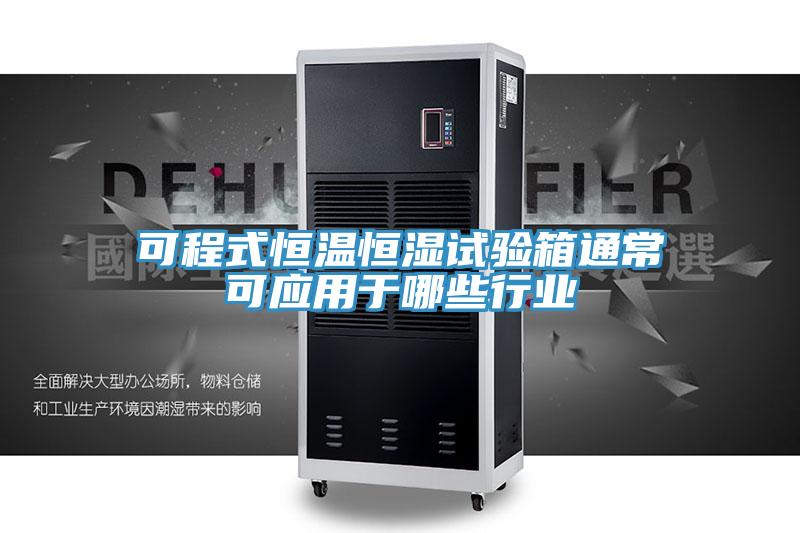 可程式恒溫恒濕試驗(yàn)箱通?？蓱?yīng)用于哪些行業(yè)