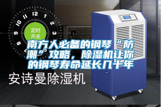 南方人必備的鋼琴“防潮”攻略，除濕機(jī)讓你的鋼琴壽命延長(zhǎng)幾十年