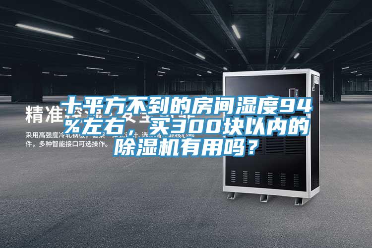 十平方不到的房間濕度94%左右，買300塊以內(nèi)的除濕機(jī)有用嗎？