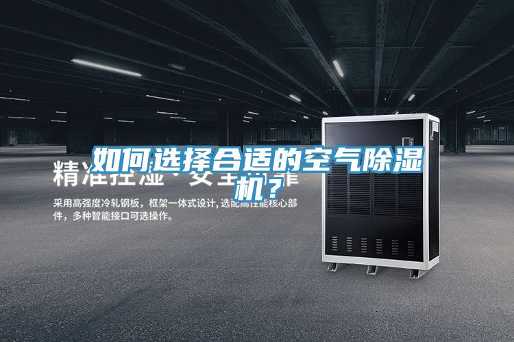 如何選擇合適的空氣除濕機(jī)？