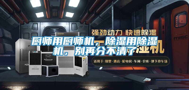 廚師用廚師機(jī)，除濕用除濕機(jī)，別再分不清了