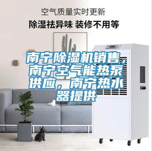 南寧除濕機(jī)銷售，南寧空氣能熱泵供應(yīng)，南寧熱水器提供