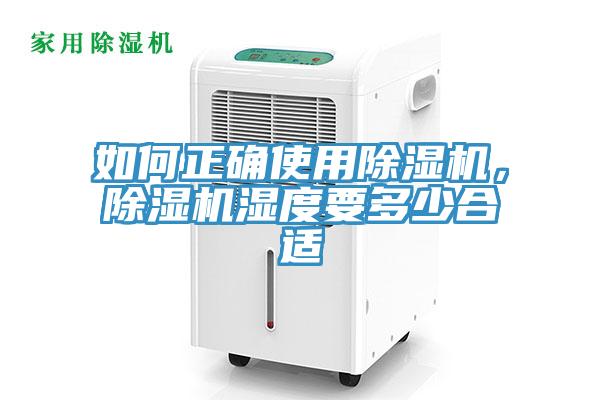 如何正確使用除濕機(jī)，除濕機(jī)濕度要多少合適
