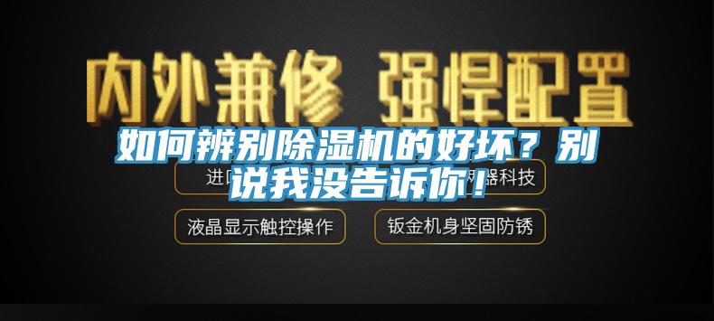 如何辨別除濕機(jī)的好壞？別說我沒告訴你！