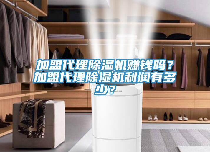 加盟代理除濕機(jī)賺錢嗎？加盟代理除濕機(jī)利潤有多少？