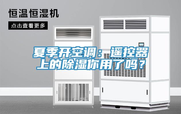夏季開(kāi)空調(diào)：遙控器上的除濕你用了嗎？