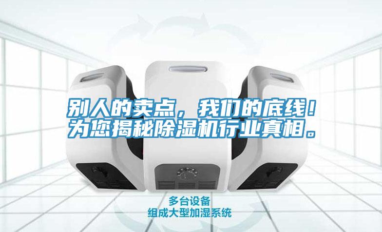 別人的賣點，我們的底線！為您揭秘除濕機行業(yè)真相。