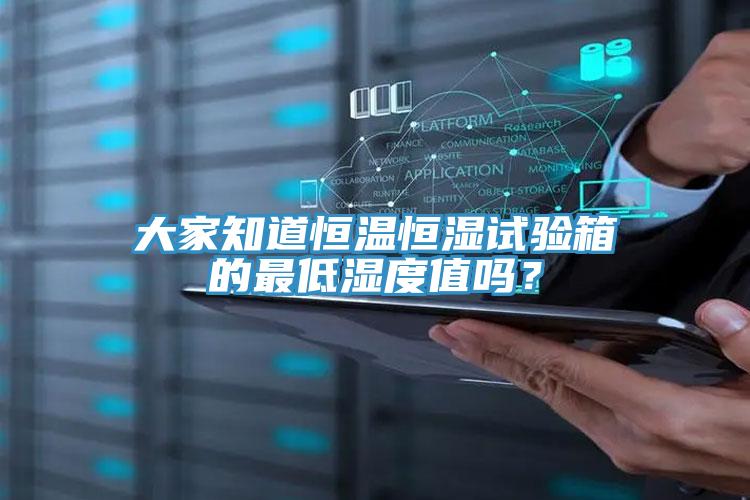 大家知道恒溫恒濕試驗(yàn)箱的最低濕度值嗎？