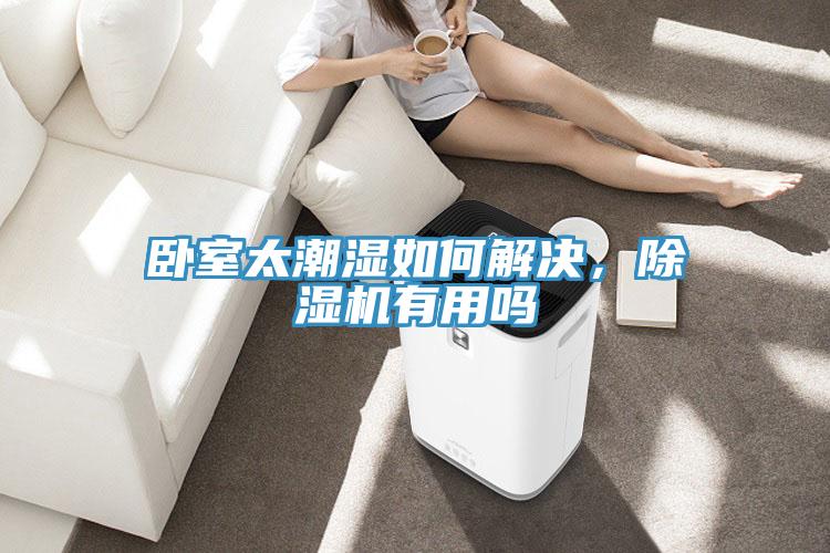 臥室太潮濕如何解決，除濕機(jī)有用嗎