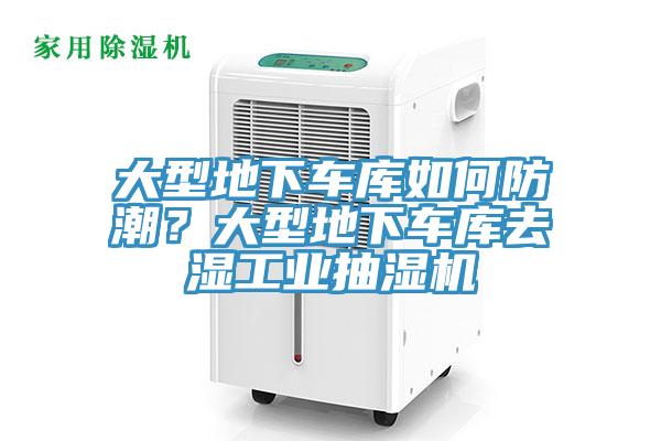 大型地下車庫如何防潮？大型地下車庫去濕工業(yè)抽濕機