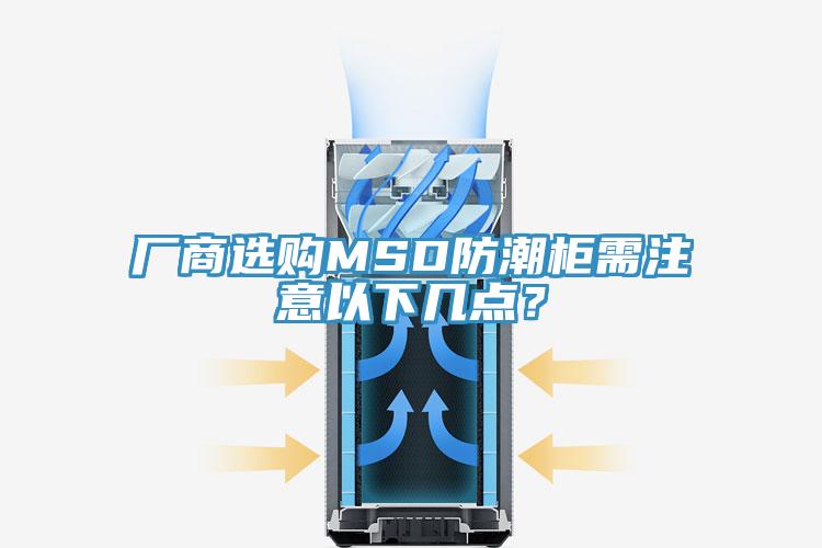 廠商選購MSD防潮柜需注意以下幾點(diǎn)？