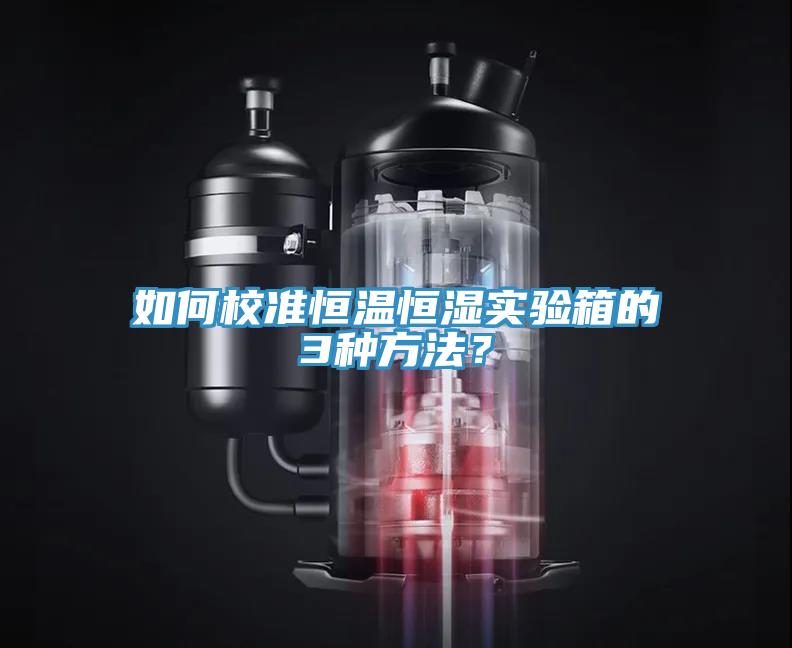 如何校準(zhǔn)恒溫恒濕實(shí)驗(yàn)箱的3種方法？