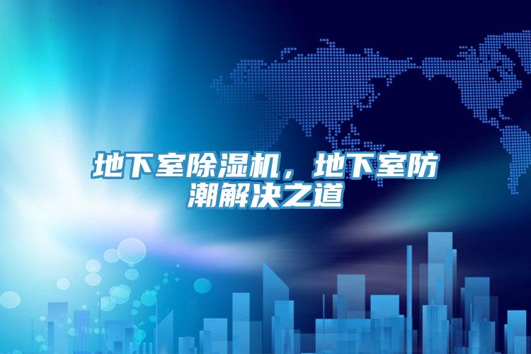 地下室除濕機(jī)，地下室防潮解決之道