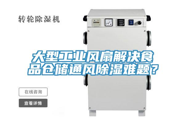 大型工業(yè)風(fēng)扇解決食品倉儲通風(fēng)除濕難題？