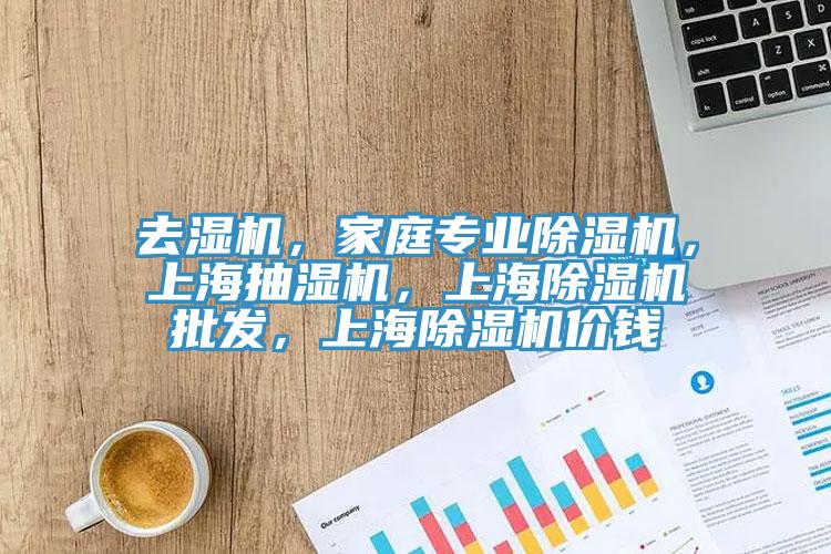 去濕機(jī)，家庭專業(yè)除濕機(jī)，上海抽濕機(jī)，上海除濕機(jī)批發(fā)，上海除濕機(jī)價(jià)錢