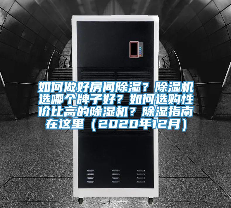 如何做好房間除濕？除濕機(jī)選哪個牌子好？如何選購性價比高的除濕機(jī)？除濕指南在這里（2020年12月）