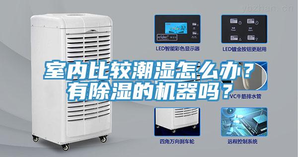 室內(nèi)比較潮濕怎么辦？有除濕的機(jī)器嗎？