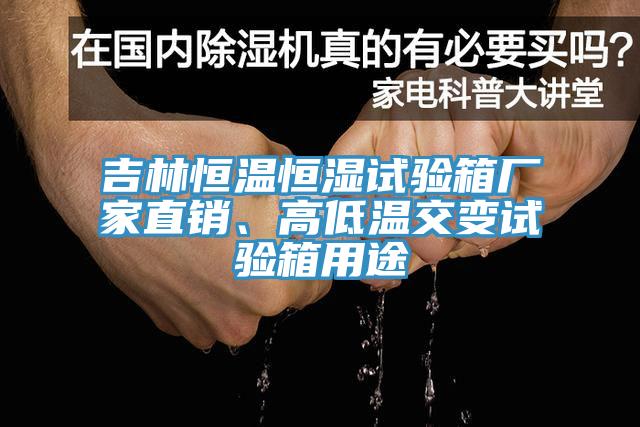 吉林恒溫恒濕試驗(yàn)箱廠家直銷、高低溫交變試驗(yàn)箱用途