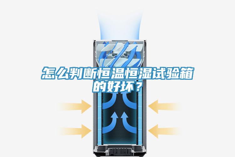 怎么判斷恒溫恒濕試驗(yàn)箱的好壞？