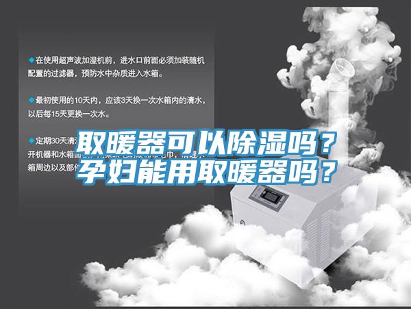 取暖器可以除濕嗎？孕婦能用取暖器嗎？