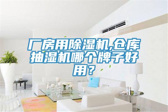 廠房用除濕機(jī),倉庫抽濕機(jī)哪個(gè)牌子好用？