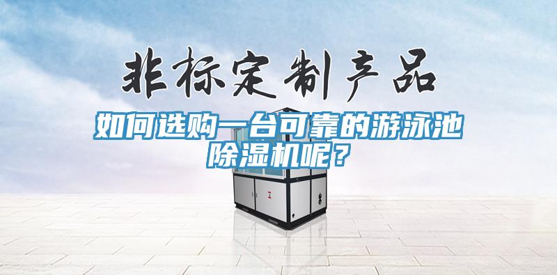 如何選購一臺可靠的游泳池除濕機(jī)呢？