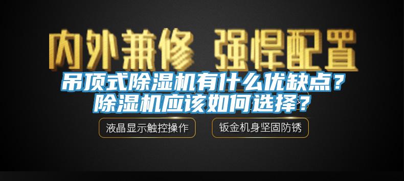 吊頂式除濕機(jī)有什么優(yōu)缺點(diǎn)？除濕機(jī)應(yīng)該如何選擇？