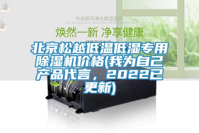 北京松越低溫低濕專用除濕機(jī)價(jià)格(我為自己產(chǎn)品代言，2022已更新)