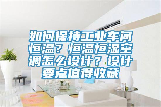 如何保持工業(yè)車(chē)間恒溫？恒溫恒濕空調(diào)怎么設(shè)計(jì)？設(shè)計(jì)要點(diǎn)值得收藏