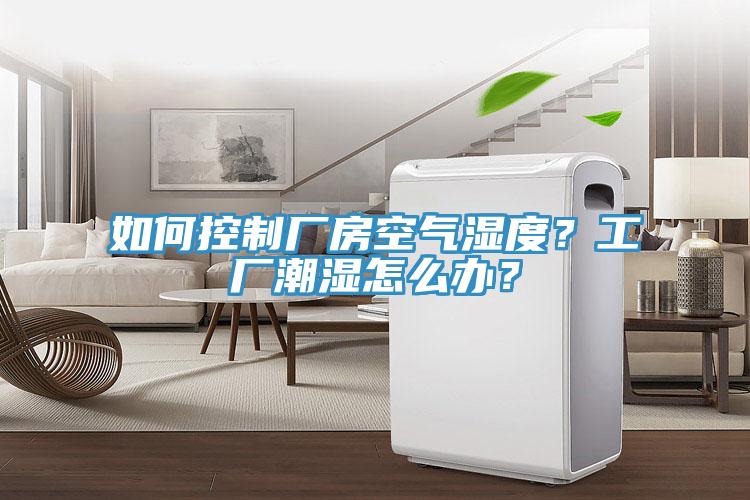 如何控制廠房空氣濕度？工廠潮濕怎么辦？
