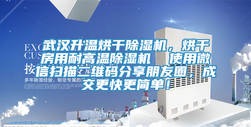 武漢升溫烘干除濕機，烘干房用耐高溫除濕機  使用微信掃描二維碼分享朋友圈，成交更快更簡單！