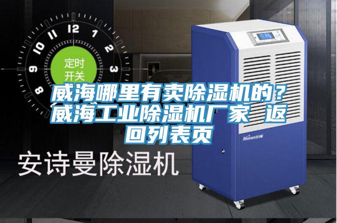威海哪里有賣除濕機的？威海工業(yè)除濕機廠家 返回列表頁