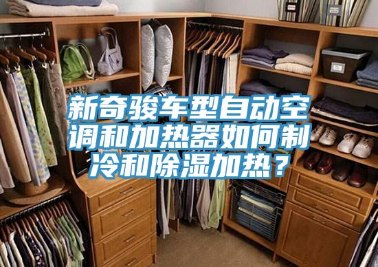 新奇駿車型自動(dòng)空調(diào)和加熱器如何制冷和除濕加熱？