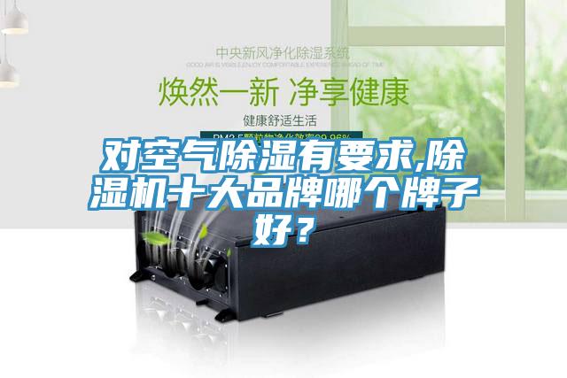 對空氣除濕有要求,除濕機(jī)十大品牌哪個牌子好？