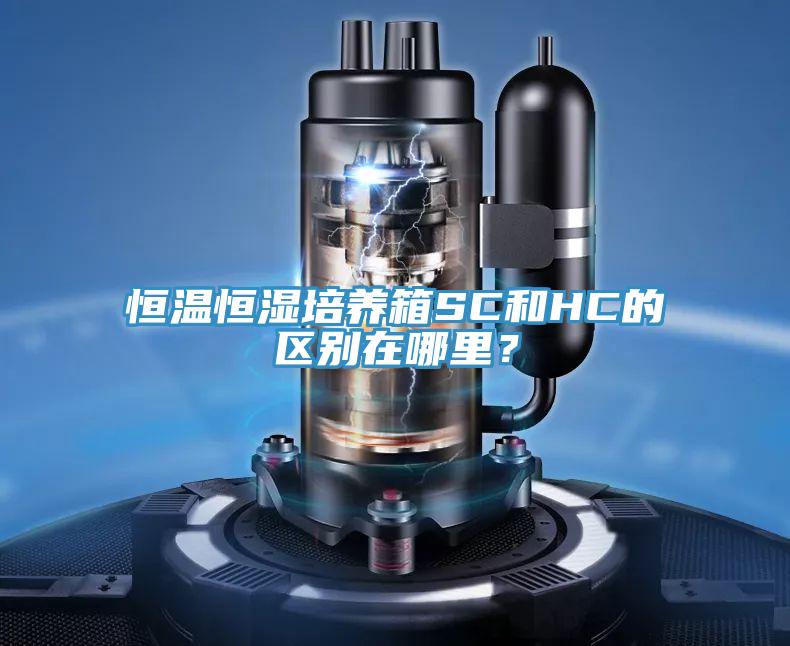 恒溫恒濕培養(yǎng)箱SC和HC的區(qū)別在哪里？