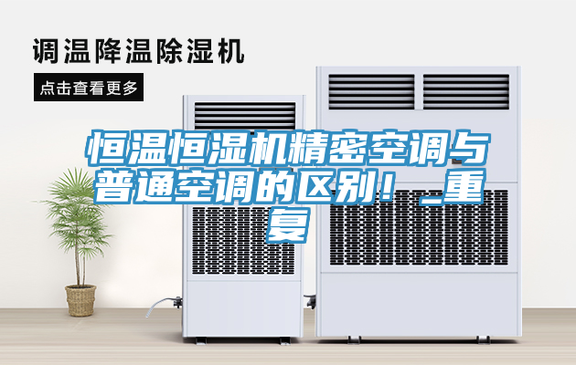 恒溫恒濕機精密空調與普通空調的區(qū)別！_重復