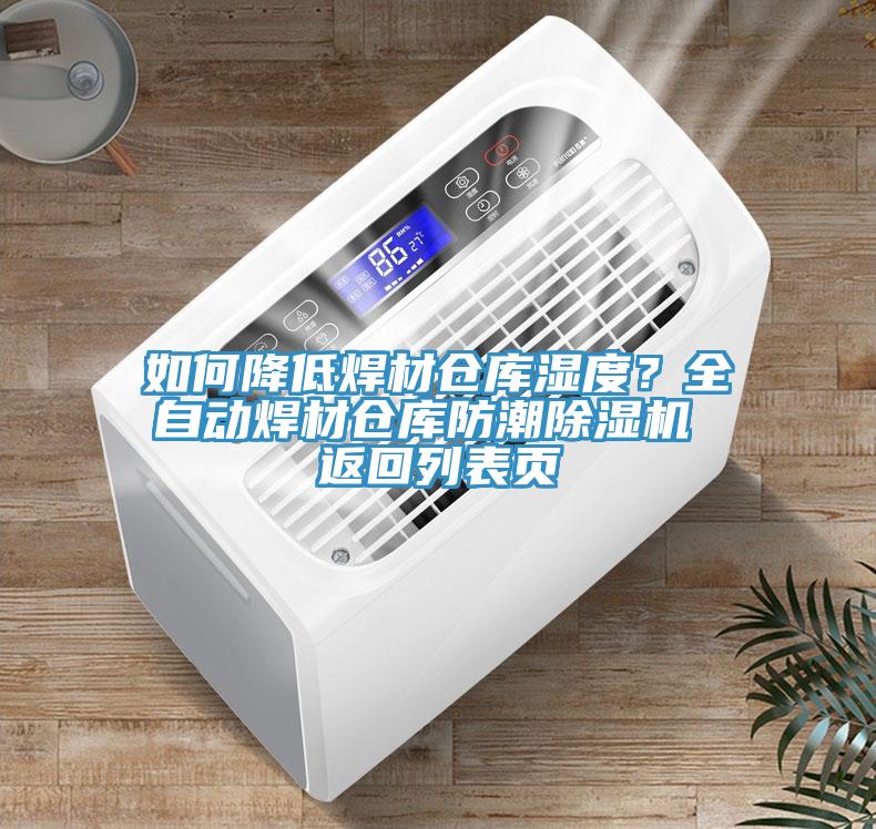 如何降低焊材倉(cāng)庫(kù)濕度？全自動(dòng)焊材倉(cāng)庫(kù)防潮除濕機(jī) 返回列表頁(yè)