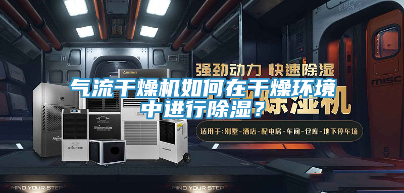 氣流干燥機(jī)如何在干燥環(huán)境中進(jìn)行除濕？