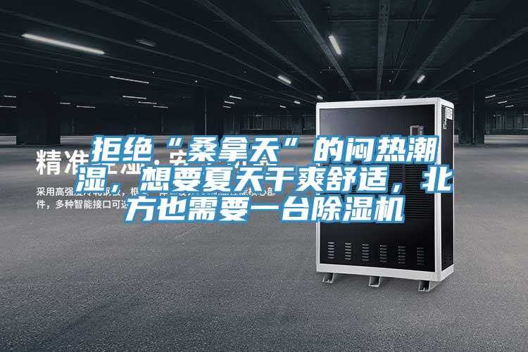 拒絕“桑拿天”的悶熱潮濕，想要夏天干爽舒適，北方也需要一臺(tái)除濕機(jī)