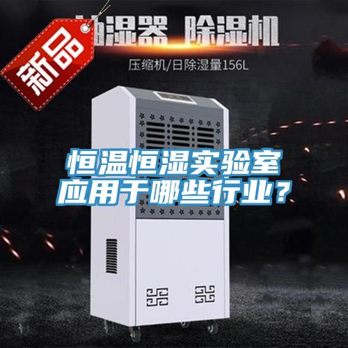 恒溫恒濕實(shí)驗(yàn)室應(yīng)用于哪些行業(yè)？