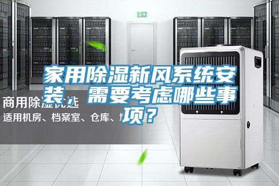 家用除濕新風(fēng)系統(tǒng)安裝，需要考慮哪些事項(xiàng)？